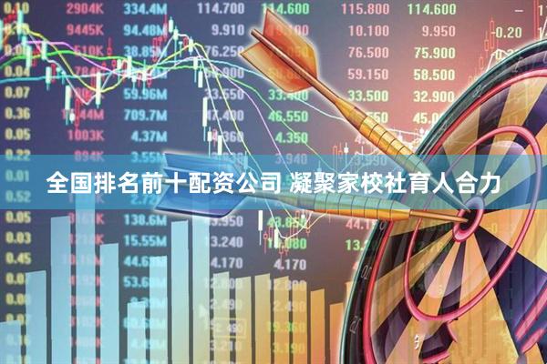 全国排名前十配资公司 凝聚家校社育人合力